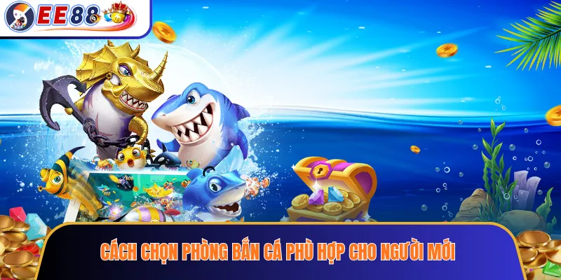 Cách chọn phòng bắn cá phù hợp cho người mới