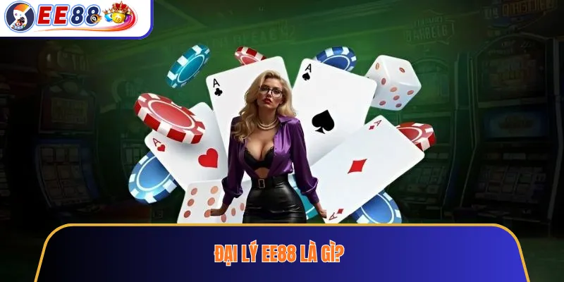 Đại lý ee88 là gì?