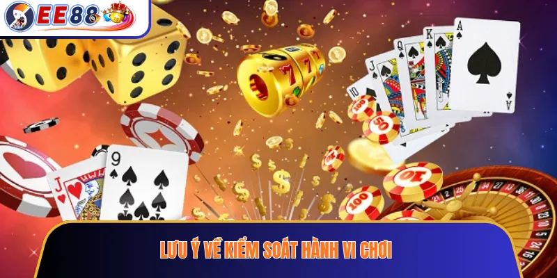 Lưu ý về kiểm soát hành vi chơi