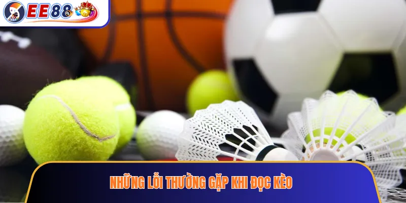 Những lỗi thường gặp khi đọc kèo