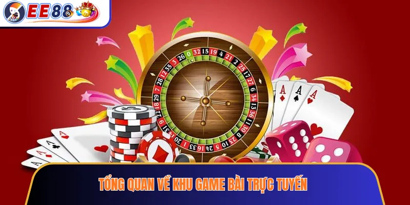 Tổng quan về khu game bài trực tuyến