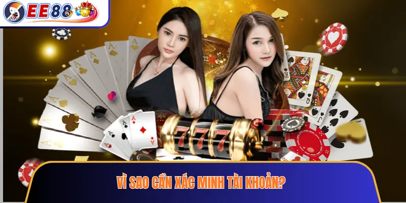 Vì sao cần xác minh tài khoản?